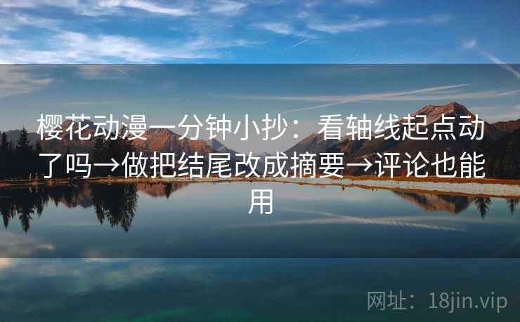 樱花动漫一分钟小抄：看轴线起点动了吗→做把结尾改成摘要→评论也能用