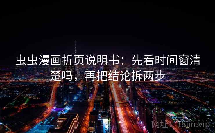 虫虫漫画折页说明书：先看时间窗清楚吗，再把结论拆两步