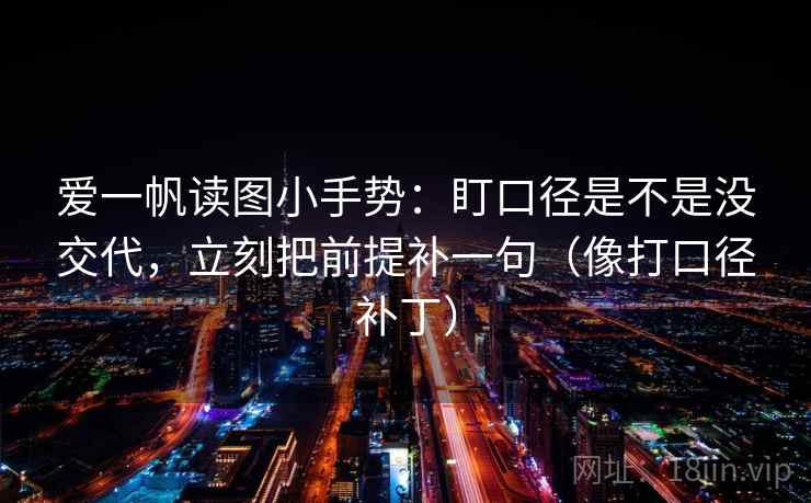 爱一帆读图小手势：盯口径是不是没交代，立刻把前提补一句（像打口径补丁）