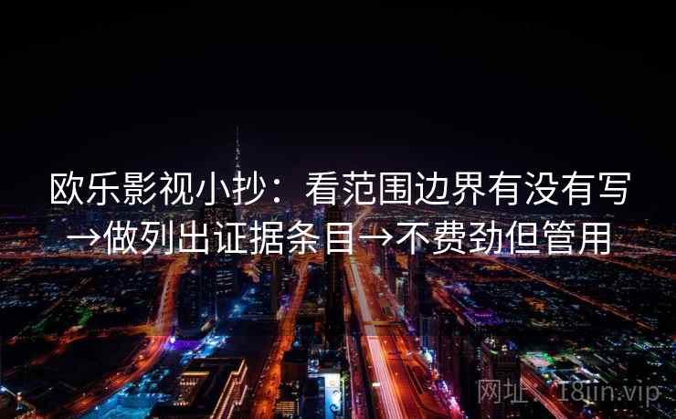 欧乐影视小抄：看范围边界有没有写→做列出证据条目→不费劲但管用