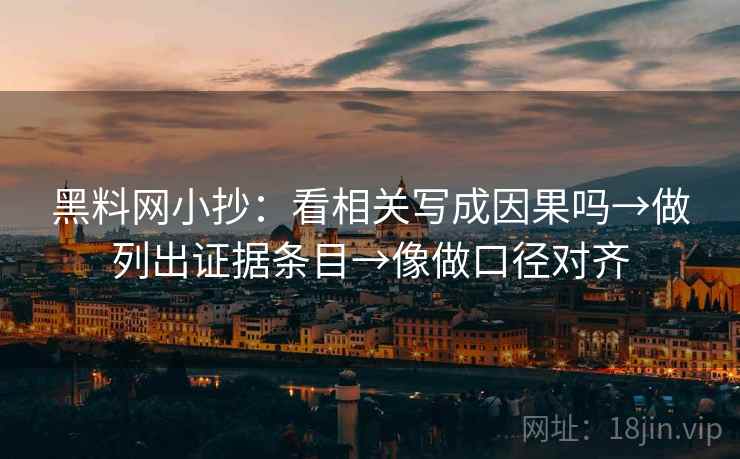 黑料网小抄:看相关写成因果吗→做列出证据条目→像做口径对齐 黑料网小抄:看相关写成因果吗→做列出证据条目→像做口径对齐