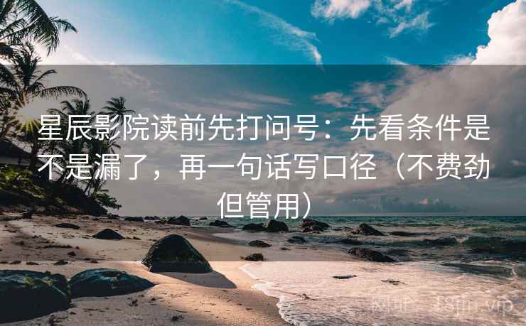 星辰影院读前先打问号:先看条件是不是漏了,再一句话写口径(不费劲但管用) 星辰影院读前先打问号:先看条件是不是漏了,再一句话写口径(不费劲但管用)