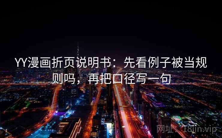 YY漫画折页说明书：先看例子被当规则吗，再把口径写一句